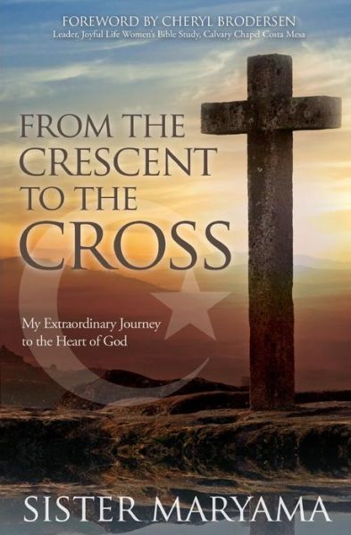 Cover for Sister Maryama · From the Crescent to the Cross : My Extraordinary Journey to the Heart of God (Paperback Book) (2015)