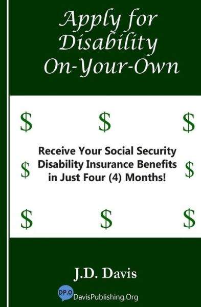 Cover for J D Davis · Apply for Disability On-your-own: Receive Your Social Security Disability Insurance Benefits in Just Four (4) Months! (Paperback Book) (2015)