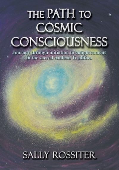 The Path to Cosmic Consciousness - Sally Rossiter - Books - Heart Space Publications - 9780987281609 - June 1, 2012