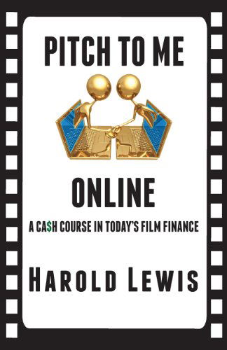 Pitch to Me Online: a Ca$h Course in Todays Film Finance - Harold Lewis - Kirjat - In The Lab Publishing - 9780989766609 - torstai 15. elokuuta 2013