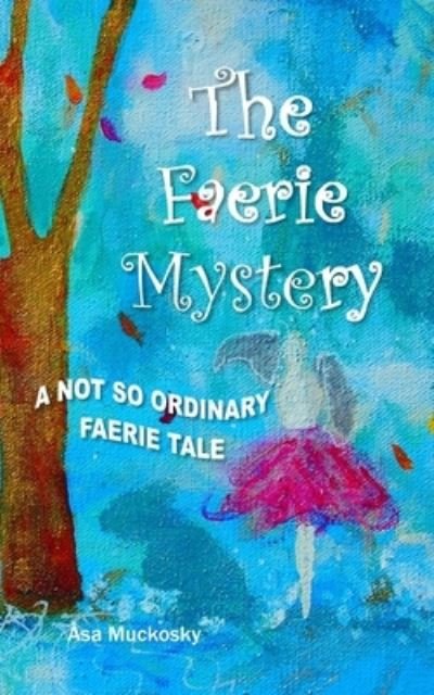 Cover for Asa Muckosky · The Faerie Mystery: A Not So Ordinary Faerie Tale (Pocketbok) (2018)