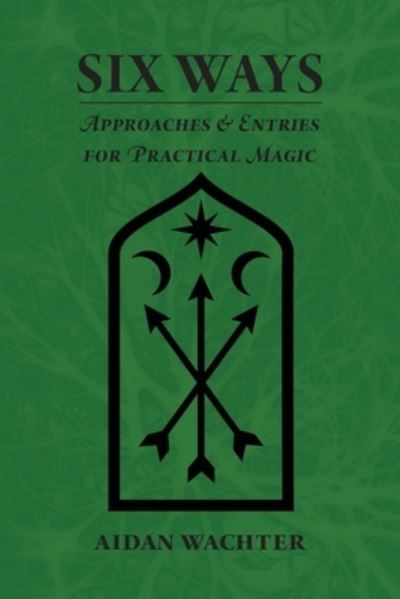 Cover for Aidan Wachter · Six Ways : Approaches &amp; Entries for Practical Magic (Paperback Book) (2018)