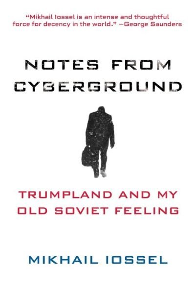 Cover for Mikhail Iossel · Notes from Cyberground: Trumpland and My Old Soviet Feeling (Paperback Bog) (2018)