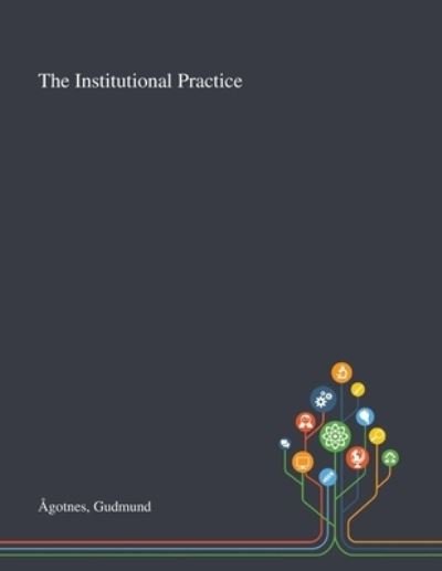 The Institutional Practice - Gudmund Ågotnes - Books - Saint Philip Street Press - 9781013288609 - October 9, 2020