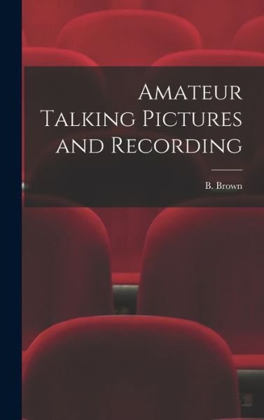 Cover for B Brown · Amateur Talking Pictures and Recording (Hardcover Book) (2021)