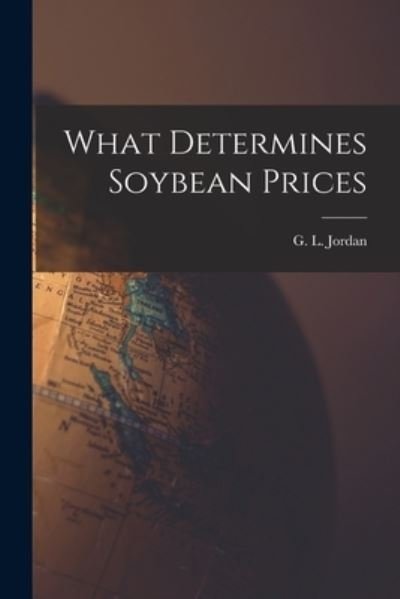Cover for G L (Garret Lowell) 1896- Jordan · What Determines Soybean Prices (Pocketbok) (2021)