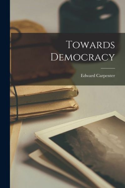 Towards Democracy - Edward Carpenter - Livros - Creative Media Partners, LLC - 9781015408609 - 26 de outubro de 2022
