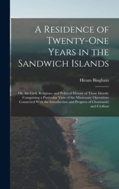 Cover for Hiram Bingham · Residence of Twenty-One Years in the Sandwich Islands : Or, the Civil, Religious, and Political History of Those Islands (Buch) (2022)
