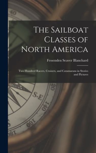 Cover for Fessenden Seaver Blanchard · Sailboat Classes of North America; Two Hundred Racers, Cruisers, and Catamarans in Stories and Pictures (Buch) (2022)