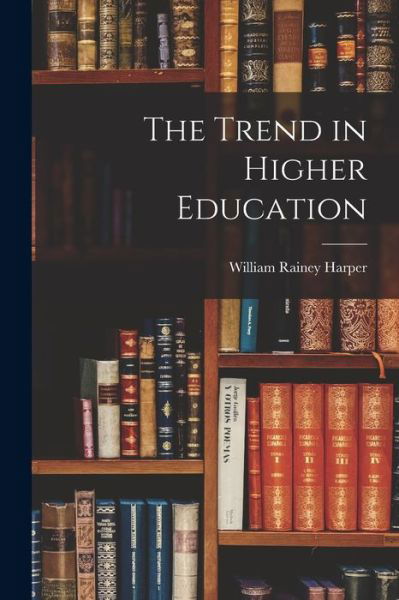 Trend in Higher Education - William Rainey Harper - Boeken - Creative Media Partners, LLC - 9781016782609 - 27 oktober 2022