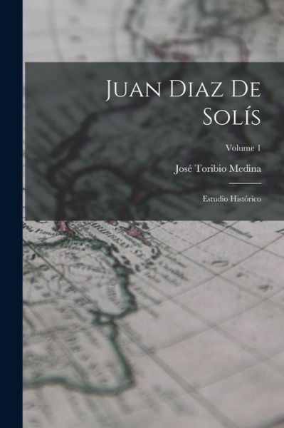 Cover for José Toribio Medina · Juan Diaz de Solís (Book) (2022)