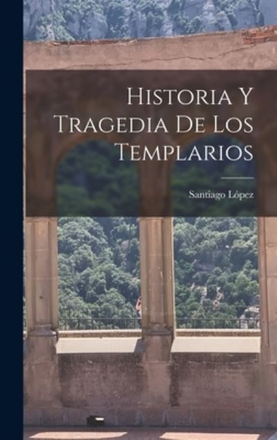 Cover for Santiago López · Historia y Tragedia de Los Templarios (Book) (2022)