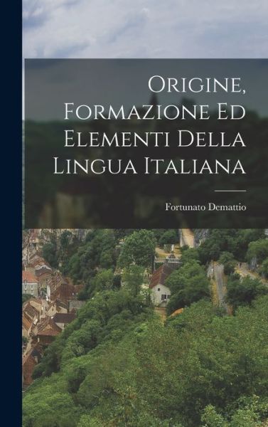 Cover for Fortunato Demattio · Origine, Formazione Ed Elementi Della Lingua Italiana (Book) (2022)