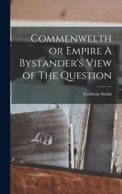 Cover for Goldwin Smith · Commenwelth or Empire a Bystander's View of the Question (Book) (2022)