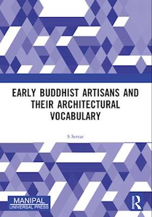 Early Buddhist Artisans and Their Architectural Vocabulary - S Settar - Books - Taylor & Francis Ltd - 9781032548609 - April 14, 2025