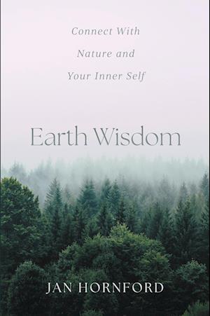 Earth Wisdom: Connect With Nature and Your Inner Self - Jan Hornford - Books - FriesenPress - 9781038306609 - October 29, 2024