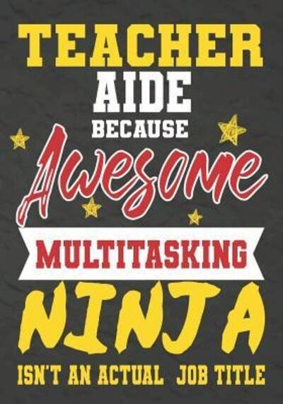 Teacher Aide Because Awesome Multitasking Ninja Isn't An Actual Job Title - Omi Kech - Böcker - Independently Published - 9781075246609 - 20 juni 2019