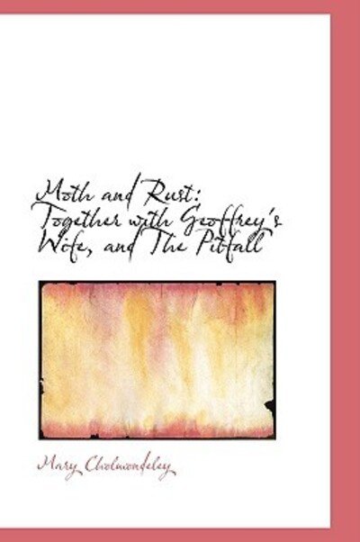 Cover for Mary Cholmondeley · Moth and Rust: Together with Geoffrey's Wife, and the Pitfall (Innbunden bok) (2009)