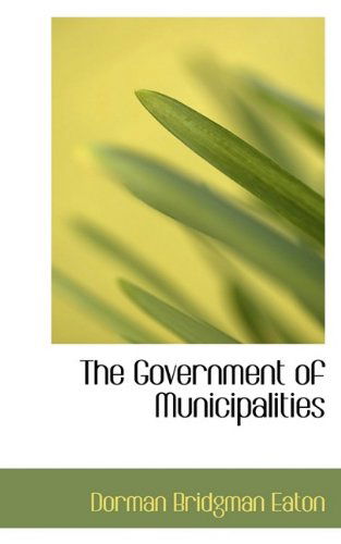 Cover for Dorman Bridgman Eaton · The Government of Municipalities (Paperback Book) (2009)