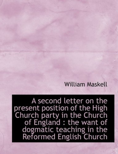 Cover for William Maskell · A Second Letter on the Present Position of the High Church Party in the Church of England: The Want (Paperback Book) [Large type / large print edition] (2009)