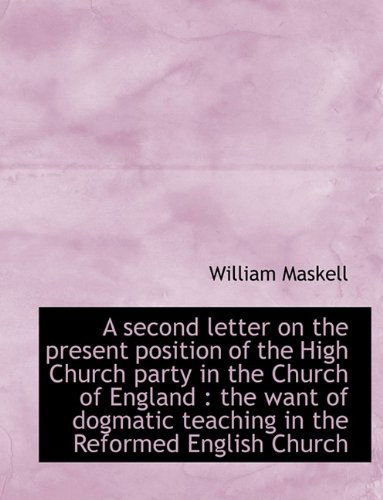 Cover for William Maskell · A Second Letter on the Present Position of the High Church Party in the Church of England: The Want (Paperback Book) [Large type / large print edition] (2009)