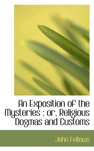 Cover for John Fellows · An Exposition of the Mysteries: Or, Religious Dogmas and Customs (Paperback Book) (2009)