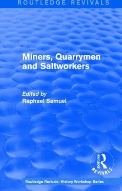 Routledge Revivals: Miners, Quarrymen and Saltworkers (1977) - Routledge Revivals: History Workshop Series - Raphael Samuel - Books - Taylor & Francis Ltd - 9781138213609 - April 13, 2018