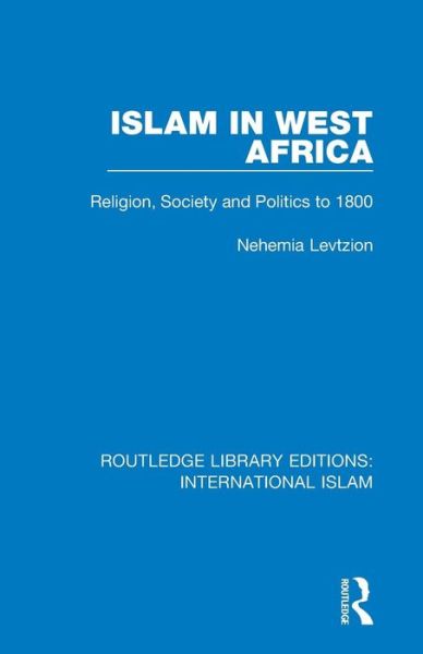 Islam in West Africa: Religion, Society and Politics to 1800 - Routledge Library Editions: International Islam - Nehemia Levtzion - Books - Taylor & Francis Ltd - 9781138239609 - July 4, 2018