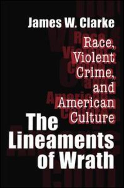Cover for James W. Clarke · The Lineaments of Wrath: Race, Violent Crime and American Culture (Hardcover Book) (2018)