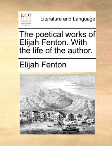 Cover for Elijah Fenton · The Poetical Works of Elijah Fenton. with the Life of the Author. (Paperback Book) (2010)