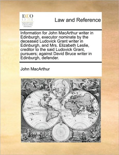 Cover for John Macarthur · Information for John Macarthur Writer in Edinburgh, Executor Nominate by the Deceased Ludovick Grant Writer in Edinburgh, and Mrs. Elizabeth Leslie, C (Paperback Book) (2010)