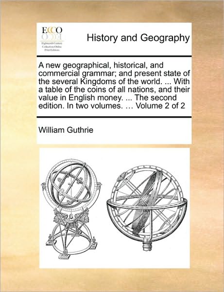 Cover for William Guthrie · A New Geographical, Historical, and Commercial Grammar; and Present State of the Several Kingdoms of the World. ... with a Table of the Coins of All Nat (Paperback Book) (2010)