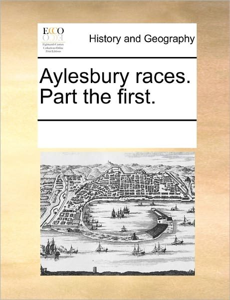 Aylesbury Races. Part the First. - Multiple Contributors - Bøger - Gale Ecco, Print Editions - 9781170835609 - June 10, 2010
