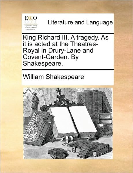 Cover for William Shakespeare · King Richard Iii. a Tragedy. As It is Acted at the Theatres-royal in Drury-lane and Covent-garden. by Shakespeare. (Taschenbuch) (2010)