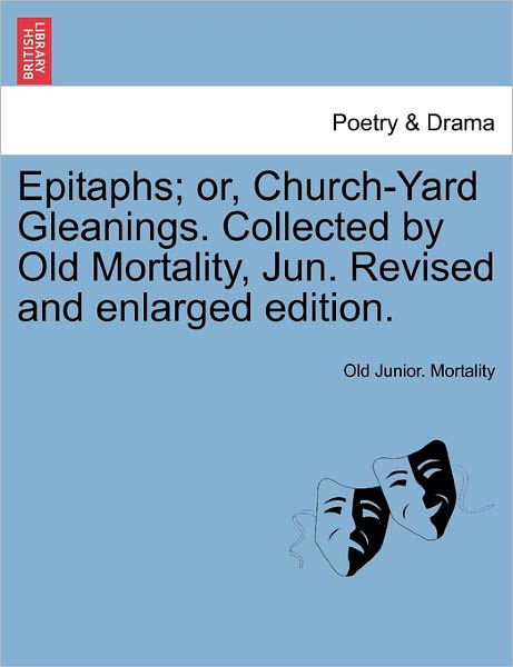 Epitaphs; Or, Church-yard Gleanings. Collected by Old Mortality, Jun. Revised and Enlarged Edition. - Old Junior Mortality - Books - British Library, Historical Print Editio - 9781241115609 - February 1, 2011