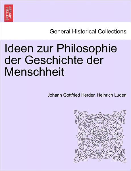 Ideen Zur Philosophie Der Geschichte Der Menschheit. Dritte Auflage - Johann Gottfried Herder - Books - British Library, Historical Print Editio - 9781241441609 - March 25, 2011