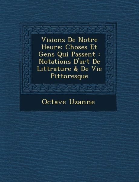 Cover for Octave Uzanne · Visions De Notre Heure: Choses et Gens Qui Passent: Notations D'art De Litt Rature &amp; De Vie Pittoresque (Pocketbok) (2012)