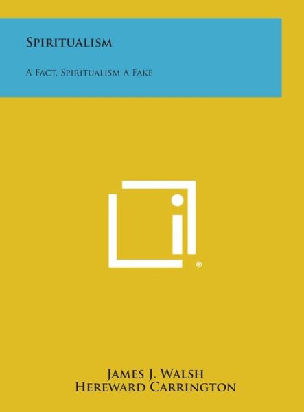 Spiritualism: a Fact, Spiritualism a Fake - James J Walsh - Książki - Literary Licensing, LLC - 9781258917609 - 27 października 2013