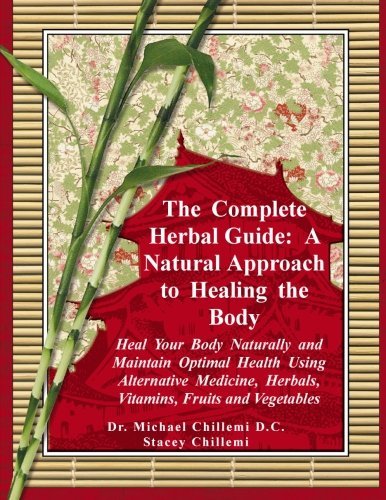 Cover for Stacey Chillemi · The Complete Herbal Guide: a Natural Approach to Healing the Body - Heal Your Body Naturally and Maintain Optimal Health Using Alternative Medicine, Herbals, Vitamins, Fruits and Vegetables (Taschenbuch) (2012)