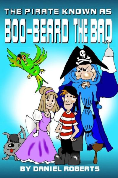 The Pirate Known As Boo-beard the Bad - Daniel Roberts - Livres - Lulu.com - 9781304898609 - 28 février 2013