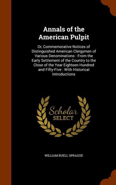 Annals of the American Pulpit - William Buell Sprague - Books - Arkose Press - 9781344120609 - October 7, 2015