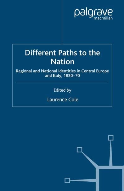 Cover for Laurence Cole · Different Paths to the Nation: Regional and National Identities in Central Europe and Italy, 1830-70 (Paperback Book) [1st ed. 2007 edition] (2007)