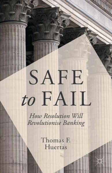 Cover for T. Huertas · Safe to Fail: How Resolution Will Revolutionise Banking (Paperback Book) [1st ed. 2014 edition] (2014)