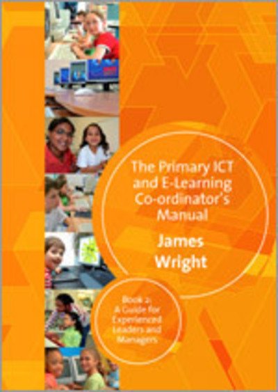 Cover for James Wright · The Primary ICT &amp; E-learning Co-ordinator's Manual: Book Two, A Guide for Experienced Leaders and Managers (Innbunden bok) (2008)