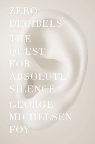 Cover for George Michelsen Foy · Zero Decibels: the Quest for Absolute Silence (Paperback Book) [Reprint edition] (2014)