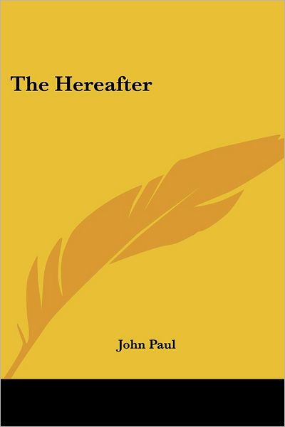 The Hereafter - John Paul - Books - Kessinger Publishing, LLC - 9781419134609 - December 1, 2004