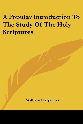 A Popular Introduction to the Study of the Holy Scriptures - William Carpenter - Books - Kessinger Publishing, LLC - 9781430461609 - January 17, 2007