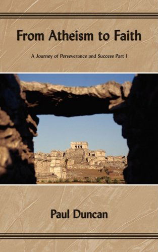 From Atheism to Faith: a Journey of Perseverance and Success Part I - Paul Duncan - Livros - AuthorHouse - 9781434364609 - 4 de junho de 2008