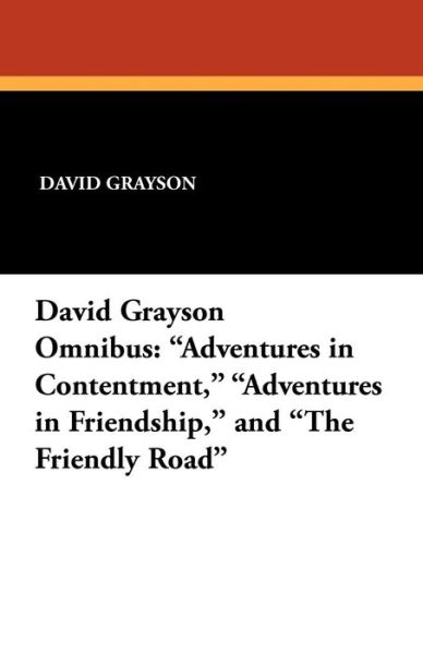 David Grayson · David Grayson Omnibus: "Adventures in Contentment," "Adventures in Friendship," and "The Friendly Road" (Paperback Book) (2024)