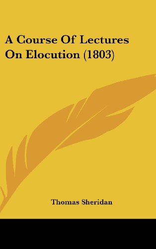 A Course of Lectures on Elocution (1803) - Thomas Sheridan - Książki - Kessinger Publishing, LLC - 9781436922609 - 18 sierpnia 2008